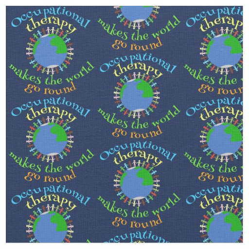 Occupational Therapy Makes the World Go Round Fabric