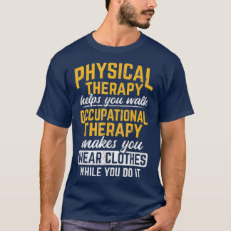 Occupational Therapy Makes You Wear Clothes T-Shirt