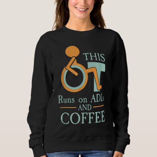 Occupational Therapy This OT Runs On ADLs And Coff Sweatshirt