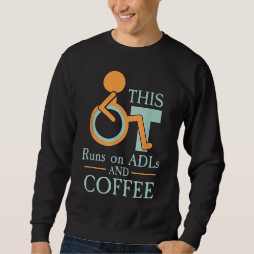 Occupational Therapy This OT Runs On ADLs And Coff Sweatshirt