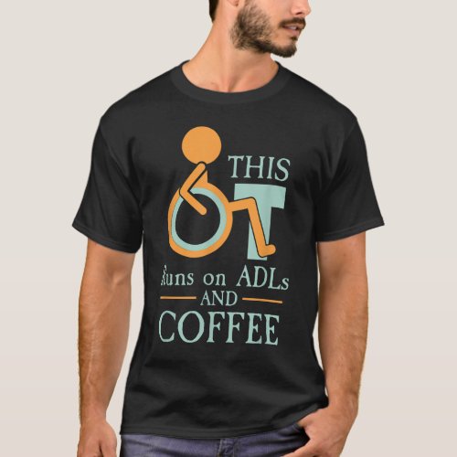 Occupational Therapy This OT Runs On ADLs And Coff T_Shirt