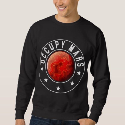 Occupy Mars for a Astronomy Space Explorer Astrona Sweatshirt