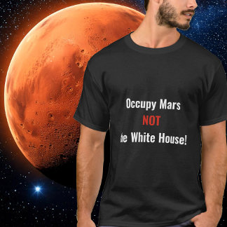 Occupy Mars not the White House T-Shirt