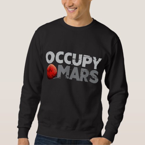 Occupy Mars Space Explorer Planet Astronomy Astron Sweatshirt
