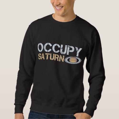 Occupy Saturn Planet Solar System Astronomy Space Sweatshirt