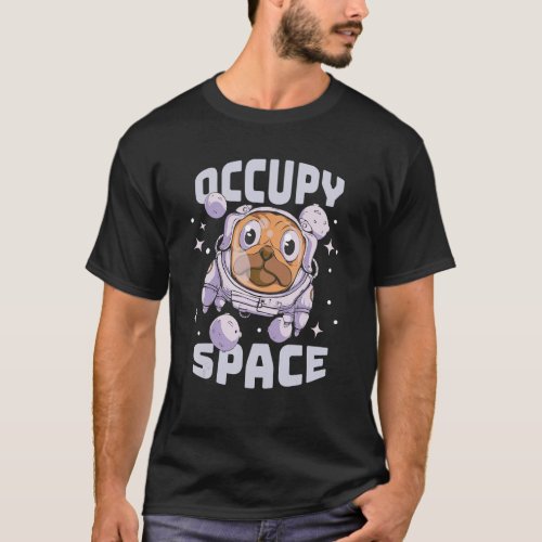 Occupy Space Space Dog Pug Space Astronaut T_Shirt