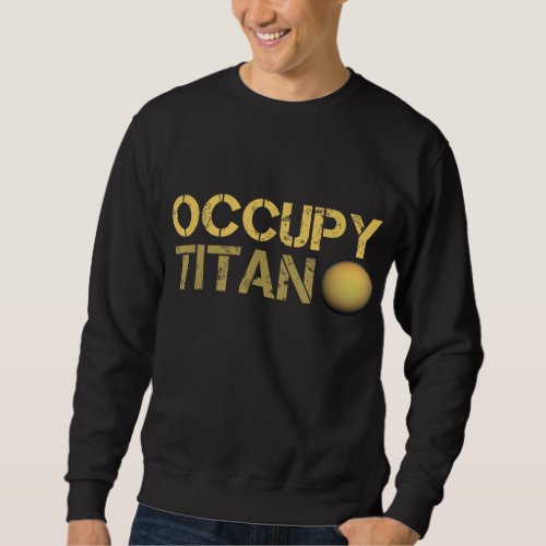 Occupy Titan Saturn Moon Solar System Astronomy Sp Sweatshirt