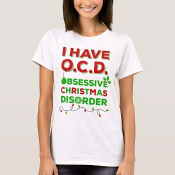 Ocd Obsessive Christmas Disorder T-shirts by LemonLimeInk at Zazzle
