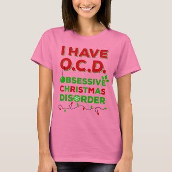 Ocd Obsessive Christmas Disorder T-shirts by LemonLimeInk at Zazzle