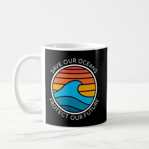 Ocean Conservation Quote Save Future Planet Water  Coffee Mug