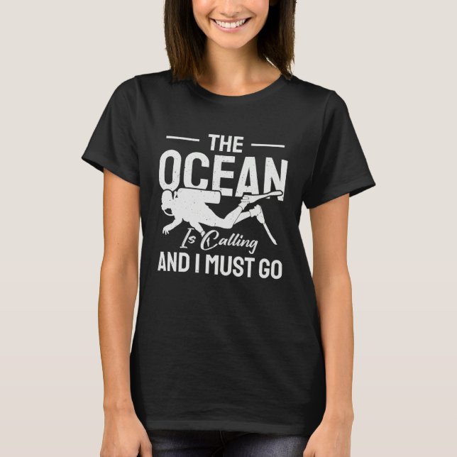 Ocean  Ocean is Calling & I Must Go  Scuba Diver T-Shirt (Front)