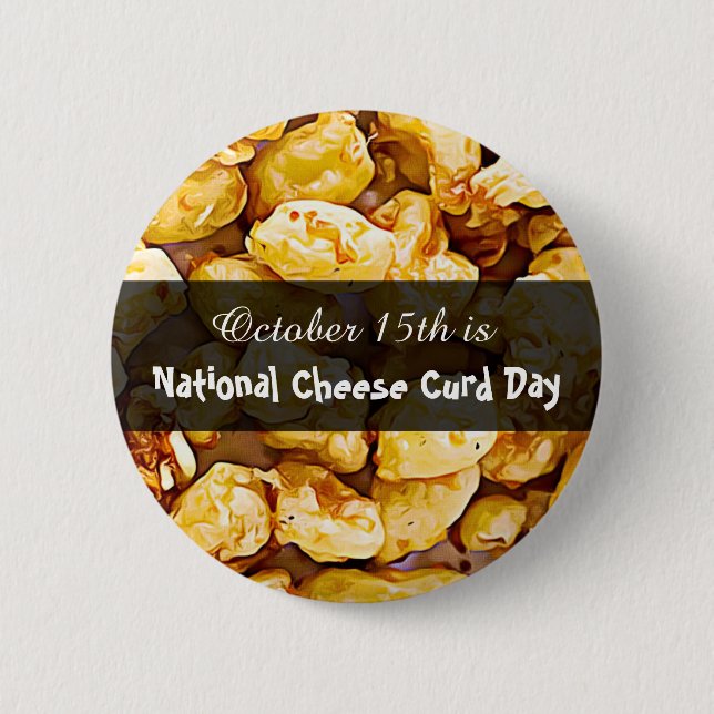 October 15th is National Cheese Curd Day Button (Front)