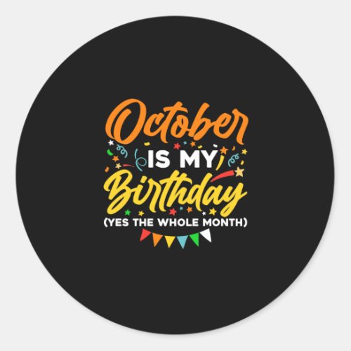 October Is My Birthday The Whole Month October Classic Round Sticker