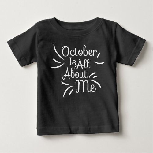 October Its All About Me Unique Text Design  Baby T_Shirt