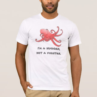 Octopus Hug shirt. I'm a hugger not a fighter. T-Shirt