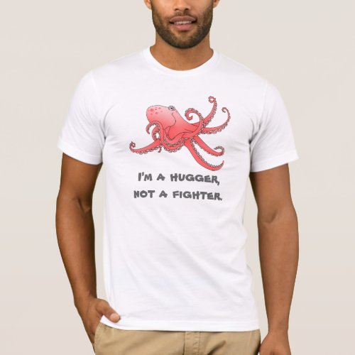 Octopus Hug shirt Im a hugger not a fighter T_Shirt