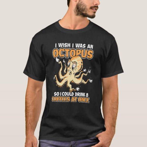 Octopus I wish I was an octopus so I could drink 8 T_Shirt