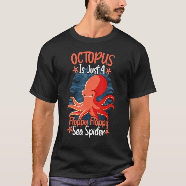 Octopus Is Just A Floppy Floppy Sea Spider Octopus T-Shirt (Front)