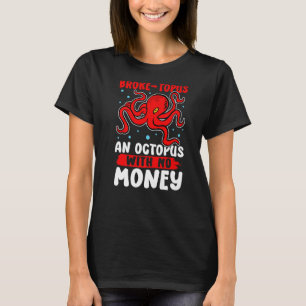 Octopuses Broke topus  An Octopus With No Money T-Shirt