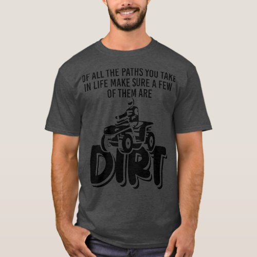 Of All The Paths You Take ATV Quad T_Shirt