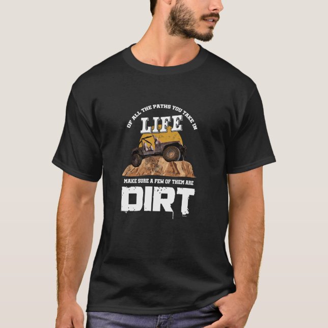 Of All The Paths You Take In Life - Dirt Vehicle T-Shirt (Front)