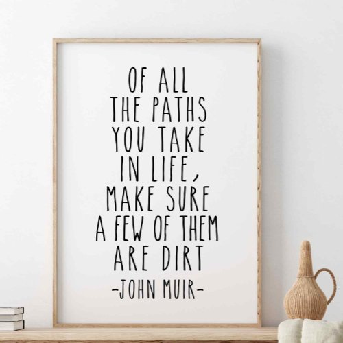 Of All The Paths You Take In Life John Muir Quote Poster