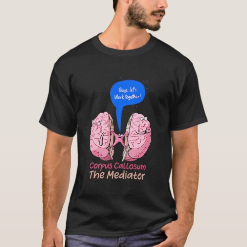 of Corpus Callosum The Mediator of the two lobes o T_Shirt