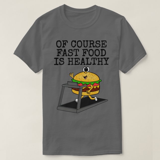 Of Course Fast Food Is Healthy Gym Sarcasm Funny T-Shirt (Design Front)