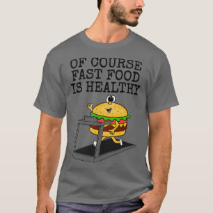 Of Course Fast Food Is Healthy Gym Sarcasm Funny T-Shirt
