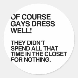 OF COURSE GAYS DRESS WELL.png Classic Round Sticker