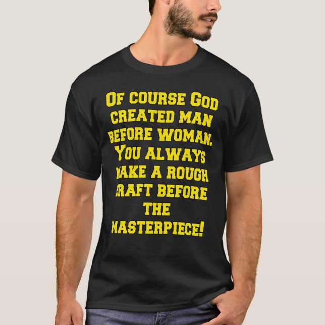 Of Course God Created Man Before Woman Funny Humor T-Shirt (Front)