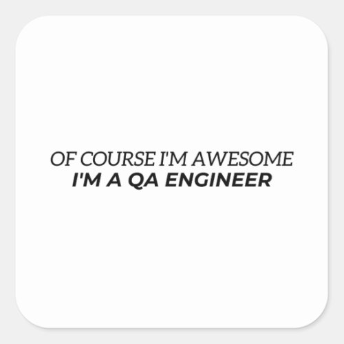 Of course I am awesome I am a QA engineer Square Sticker