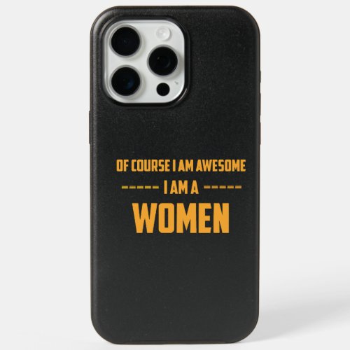 Of course I am awesome I am a Women iPhone 15 Pro Max Case