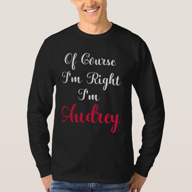 Of Course I am Right I am Audrey T-Shirt (Front)