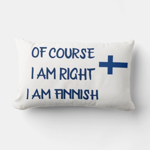 OF COURSE I AM RIGHT _ I AM FINNISH PILLOW