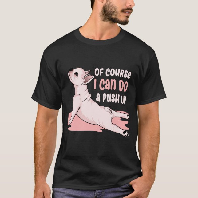 Of course i can do a Push Up cute dog saying T-Shirt (Front)