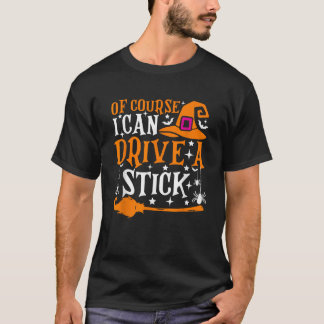 Of Course I Can Drive A Stick Funny Halloween Cost T-Shirt