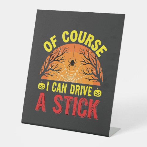 Of Course I Can Drive a Stick Halloween Design_1 Pedestal Sign