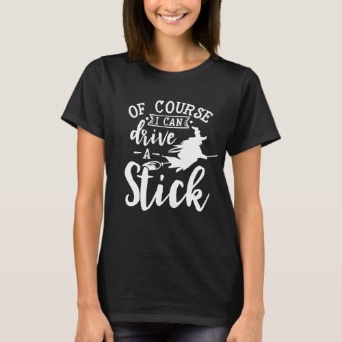 Of Course I Can Drive A Stick Halloween T_Shirt