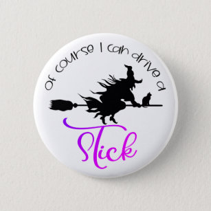 Of Course I Can Drive A Stick Witch   Halloween Button