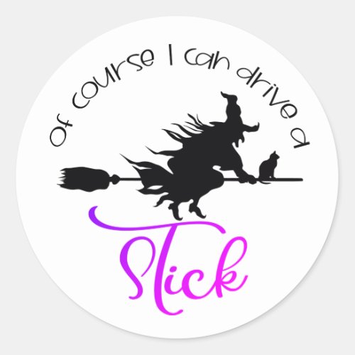 Of Course I Can Drive A Stick Witch  Halloween Classic Round Sticker
