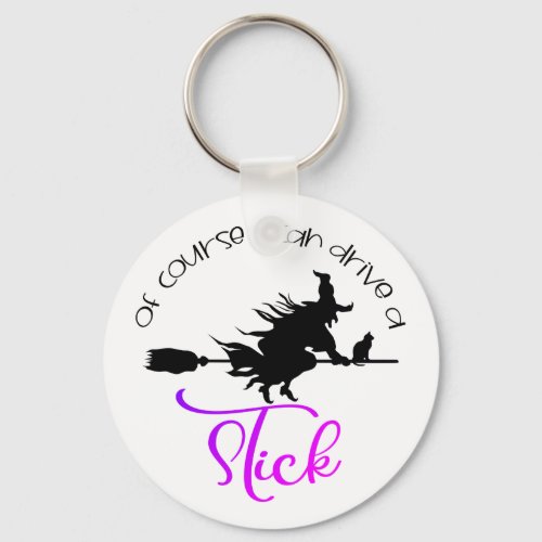 Of Course I Can Drive A Stick Witch  Halloween Keychain