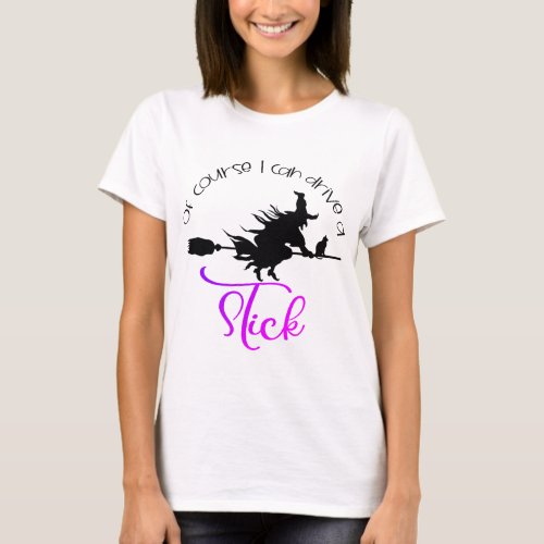 Of Course I Can Drive A Stick Witch  Halloween T_Shirt