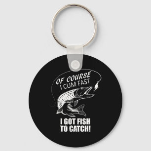 Of Course I Com Fast I Have Fish To Catch I Got Fi Keychain