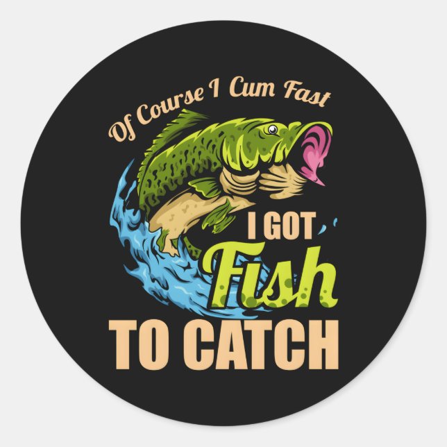 Of Course I Come Fast I Got Fish To Catch Fishing Classic Round Sticker (Front)