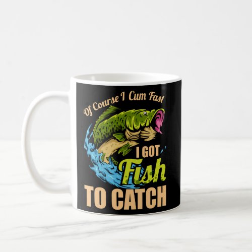 Of Course I Come Fast I Got Fish To Catch Fishing Coffee Mug