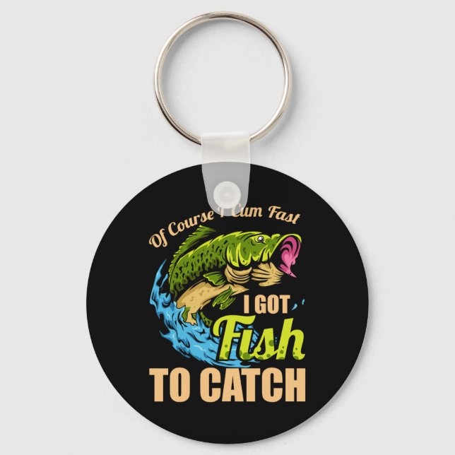 Of Course I Come Fast I Got Fish To Catch Fishing  Keychain (Front)
