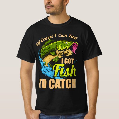 Of Course I Come Fast I Got Fish To Catch Fishing T_Shirt