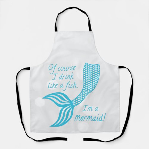 Of course I drink like a fish Im a mermaid Apron
