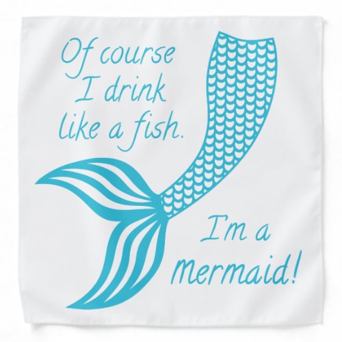 Of course I drink like a fish Im a mermaid Bandana